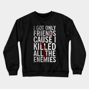 I got only friends Crewneck Sweatshirt